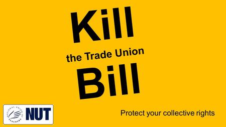 Kill the Trade Union Bill Protect your collective rights.