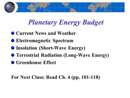 Planetary Energy Budget Current News and Weather Electromagnetic Spectrum Insolation (Short-Wave Energy) Terrestrial Radiation (Long-Wave Energy) Greenhouse.