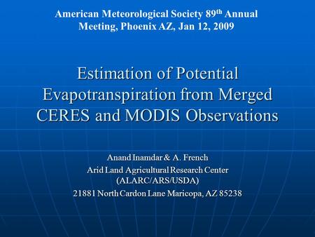 Estimation of Potential Evapotranspiration from Merged CERES and MODIS Observations Anand Inamdar & A. French Arid Land Agricultural Research Center (ALARC/ARS/USDA)