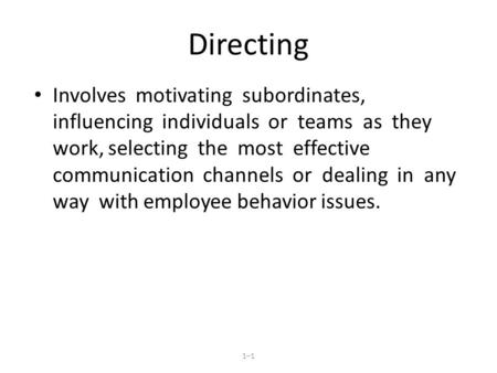 Directing Involves motivating subordinates, influencing individuals or teams as they work, selecting the most effective communication channels or dealing.