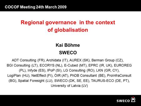 COCOF Meeting 24th March 2009 Regional governance in the context of globalisation Kai Böhme SWECO ADT Consulting (FR), Archidata (IT), AUREX (SK), Berman.