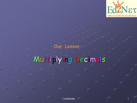 1Confidential Our Lesson : Multiplying Decimals Multiplying Decimals.