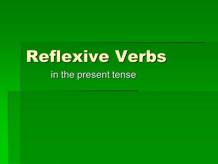 Reflexive Verbs in the present tense.  Reflexive verbs are used when the same person performs and receives the action of the verb.  Use the correct.