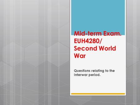 Mid-term Exam. EUH4280/ Second World War Questions relating to the Interwar period.