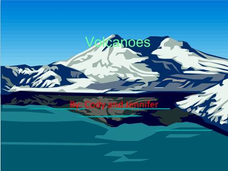 Volcanoes By: Cody and Jennifer. When a volcano erupts, it either has a lava flow or pyroclastic flow Magma that flows onto earth’s surface is called.