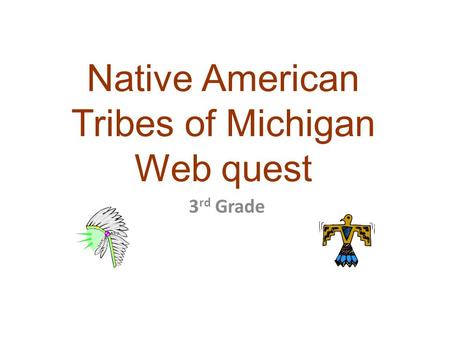 Native American Tribes of Michigan Web quest 3 rd Grade.