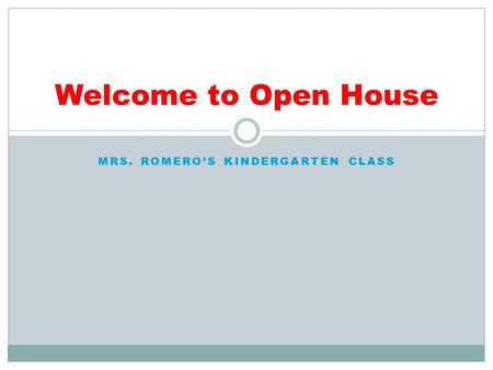MRS. ROMERO’S KINDERGARTEN CLASS Welcome to Open House.