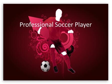 Professional Soccer Player. If you have exceptional footballing talent, and the discipline to work hard to improve your performance level, being a footballer.