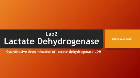 Lab2 Lactate Dehydrogenase Quantitative determination of lactate dehydrogenase LDH Daheeya AlEnazi.