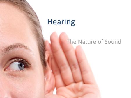 Hearing The Nature of Sound. Sound Sound, like light, comes in waves Sound is vibration Features of sound include: – Pitch – Hertz – decibels.