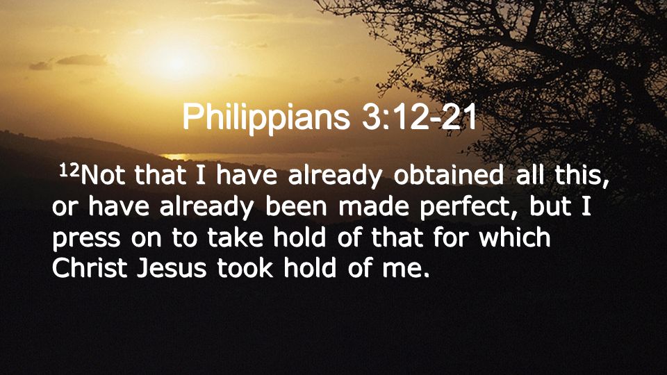 Philippians 3: Not that I have already obtained all this, or have already  been made perfect, but I press on to take hold of that for which Christ. -  ppt video online download
