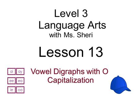 Level 3 Language Arts with Ms. Sheri Lesson 13 Vowel Digraphs with O Capitalization Capitalization.