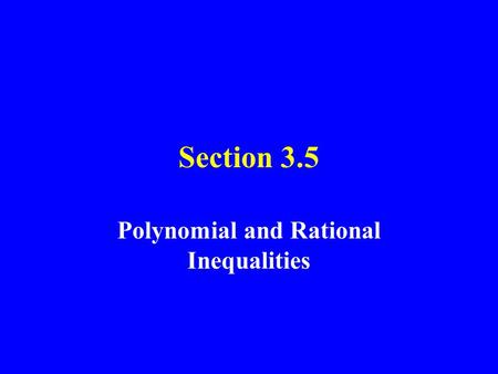 Section 3.5 Polynomial and Rational Inequalities.
