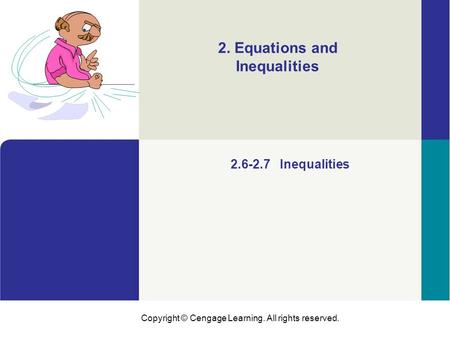 Copyright © Cengage Learning. All rights reserved. 2.6-2.7 Inequalities 2. Equations and Inequalities.