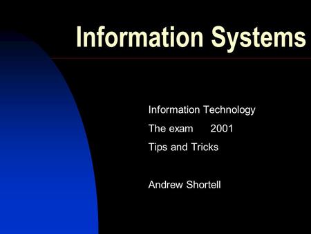 Information Systems Information Technology The exam2001 Tips and Tricks Andrew Shortell.