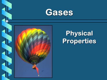 Physical Properties Gases. Kinetic Molecular Theory b Particles in an ideal gas… have no volume. have elastic collisions. are in constant, random, straight-