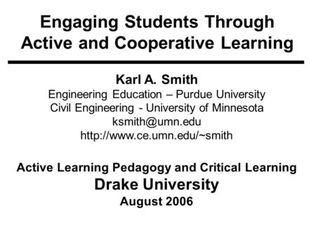 Engaging Students Through Active and Cooperative Learning Karl A. Smith Engineering Education – Purdue University Civil Engineering - University of Minnesota.