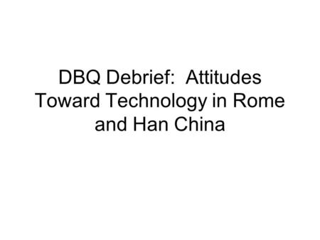 DBQ Debrief: Attitudes Toward Technology in Rome and Han China.