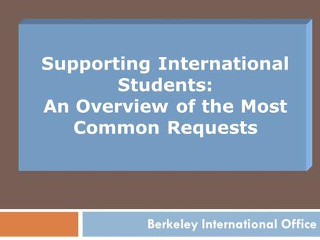 Supporting International Students: An Overview of the Most Common Requests Berkeley International Office.