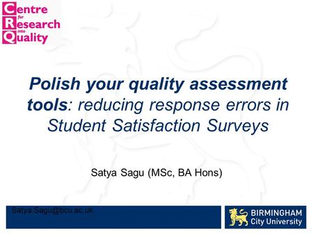 Polish your quality assessment tools: reducing response errors in Student Satisfaction Surveys Satya Sagu (MSc, BA Hons)