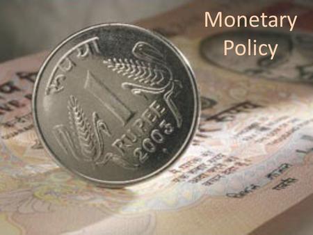 Monetary Policy. MONETARY POLICY Monetary policy is the process by which the monetary authority of a country controls the supply of money, often targeting.