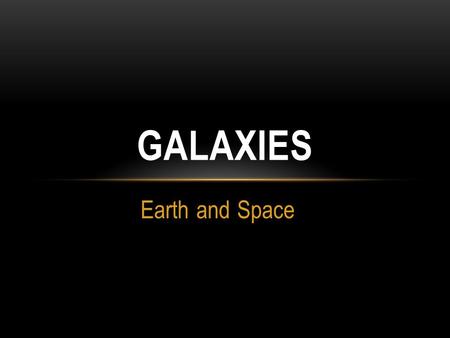 Earth and Space GALAXIES. A long time ago in a galaxy far, far away…