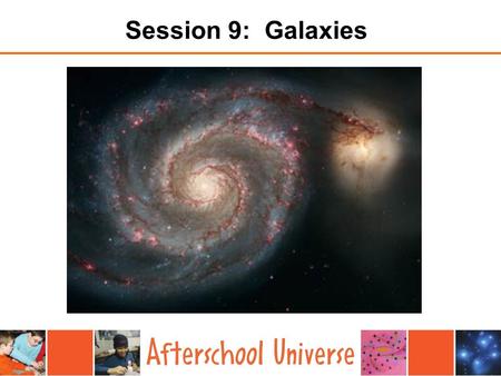 Session 9: Galaxies. The Main Concepts… 1.A galaxy is a large collection of stars, gas and dust. 2.We live in a galaxy called the Milky Way. 3.Our Sun.