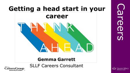 Careers Getting a head start in your career Gemma Garrett SLLF Careers Consultant.