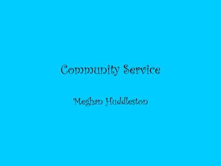 Community Service Meghan Huddleston. Service Learning Service Learning is a teaching method that combines service to the community with classroom curriculum.