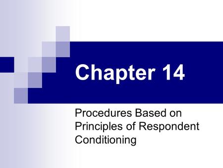 Chapter 14 Procedures Based on Principles of Respondent Conditioning.