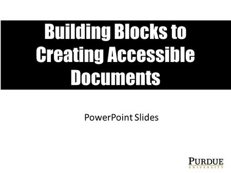 Building Blocks to Creating Accessible Documents PowerPoint Slides.