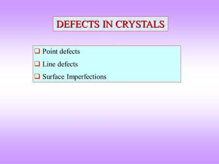 DEFECTS IN CRYSTALS Point defects Line defects Surface Imperfections.
