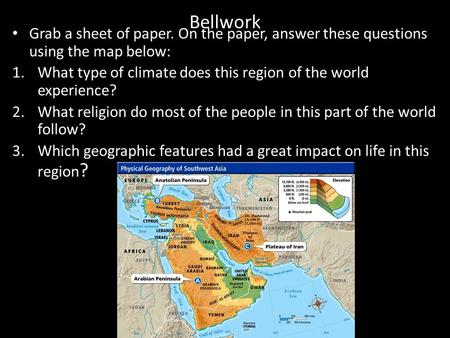 Bellwork Grab a sheet of paper. On the paper, answer these questions using the map below: 1.What type of climate does this region of the world experience?