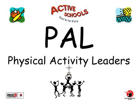 PAL Physical Activity Leaders. Congratulations Great work becoming a PAL This is a chance for you to be a good role model for the younger kids at school,