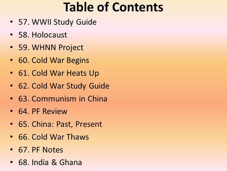 Table of Contents 57. WWII Study Guide 58. Holocaust 59. WHNN Project 60. Cold War Begins 61. Cold War Heats Up 62. Cold War Study Guide 63. Communism.