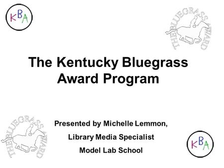 The Kentucky Bluegrass Award Program Presented by Michelle Lemmon, Library Media Specialist Model Lab School.