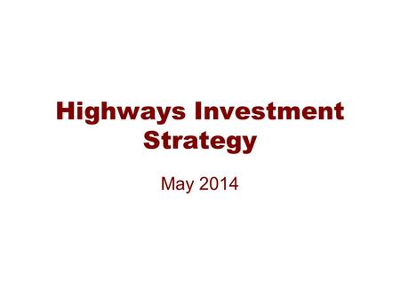 Highways Investment Strategy May 2014. Background 1,100 km of roads One of the lowest spends in the country Consecutive years of severe weather Significant.