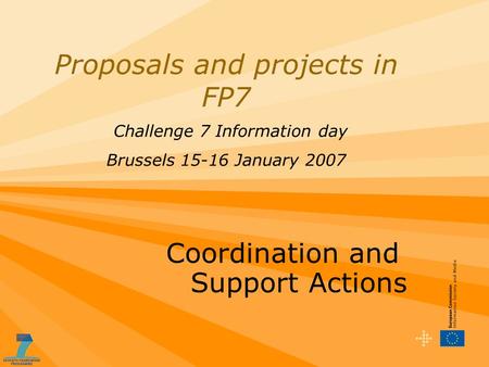 Proposals and projects in FP7 Challenge 7 Information day Brussels 15-16 January 2007 Coordination and Support Actions.