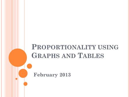 P ROPORTIONALITY USING G RAPHS AND T ABLES February 2013.