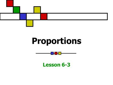 Proportions Lesson 6-3. A proportion is an equation stating that two ratios are equivalent. Determine if the quantities in each pair of rates are proportional.