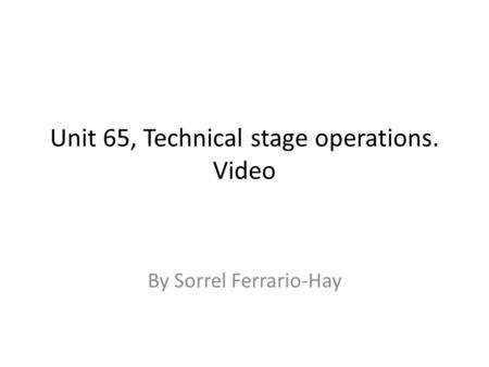 Unit 65, Technical stage operations. Video By Sorrel Ferrario-Hay.