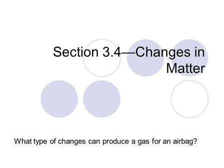 Section 3.4—Changes in Matter What type of changes can produce a gas for an airbag?