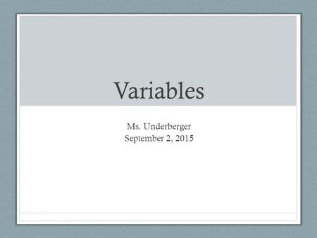 Variables Ms. Underberger September 2, 2015. A variable is what you are trying to measure. There are 4 types of variables.