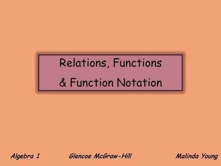Algebra 1 Glencoe McGraw-Hill Malinda Young Relations, Functions & Function Notation.