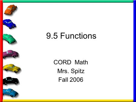 9.5 Functions CORD Math Mrs. Spitz Fall 2006. Objectives Determine whether a given relation is a function, and Calculate functional values for a given.