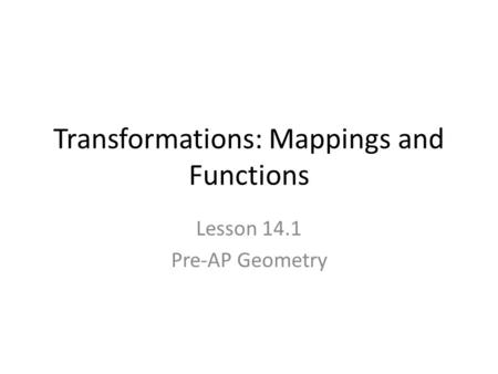 Transformations: Mappings and Functions Lesson 14.1 Pre-AP Geometry.