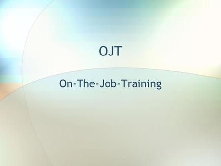 OJT On-The-Job-Training. How to be successful in OJT PAPERWORK+ DEADLINE MET= A Be at school Go to work Keep your job, all year.