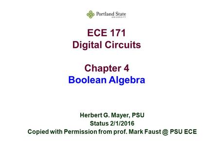 ECE 171 Digital Circuits Chapter 4 Boolean Algebra Herbert G. Mayer, PSU Status 2/1/2016 Copied with Permission from prof. Mark PSU ECE.