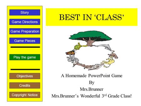 BEST IN ‘CLASS ’ A Homemade PowerPoint Game By Mrs.Brunner Mrs.Brunner’s Wonderful 3 rd Grade Class! Play the game Game Directions Story Credits Copyright.