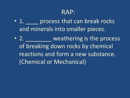 1. ____ process that can break rocks and minerals into smaller pieces. 2. ________ weathering is the process of breaking down rocks by chemical reactions.